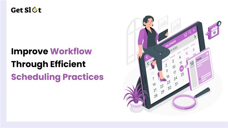 Improve workflow through efficient scheduling practices